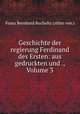 Geschichte der regierung Ferdinand des Ersten: aus gedruckten und ., Volume 3, Franz Bernhard Bucholtz (ritter von.) 