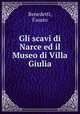 Gli scavi di Narce ed il Museo di Villa Giulia, Benedetti, Fausto 