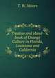 Treatise and Hand-book of Orange Culture in Florida, Louisiana and California, T. W. Moore 