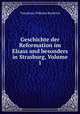 Geschichte der Reformation im Elsass und besonders in Strasburg, Volume 1, Timotheus Wilhelm Roehrich 