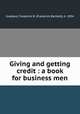 Giving and getting credit : a book for business men, Goddard, Frederick B. (Frederick Bartlett), b. 1834 