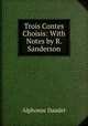 Trois Contes Choisis: With Notes by R. Sanderson, Alphonse Daudet 