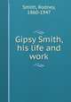 Gipsy Smith, his life and work, Smith, Rodney, 1860-1947 