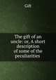 The gift of an uncle: or, A short description of some of the peculiarities ., Gift 