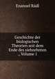 Geschichte der biologischen Theorien seit dem Ende des siebzehnten ., Volume 1, Enanuel Radl 