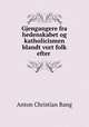 Gjengangere fra hedenskabet og katholicismen blandt vort folk efter ., Anton Christian Bang 
