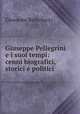 Giuseppe Pellegrini e i suoi tempi: cenni biografici, storici e politici, Giovanni Bortolucci 