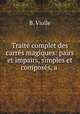Traite complet des carres magiques: pairs et impairs, simples et composes, a ., B. Violle 