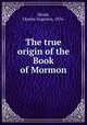 The true origin of the Book of Mormon, Shook, Charles Augustus, 1876- 