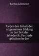Ueber den Inhalt der allgemeinen Bildung in der Zeit der Scholastik: Festrede gehalten in der ., Rochus Liliencron 