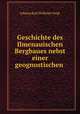 Geschichte des Ilmenauischen Bergbaues nebst einer geognostischen ., Johann Karl Wilhelm Voigt 