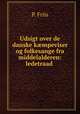 Udsigt over de danske k?mpeviser og folkesange fra middelalderen: ledetraad ., P. Friis 