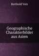 Geographische Charakterbilder aus Asien, Berthold Volz 