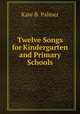Twelve Songs for Kindergarten and Primary Schools, Kate B. Palmer 