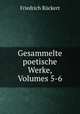 Gesammelte poetische Werke, Volumes 5-6, Friedrich Ruckert 