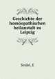 Geschichte der homoopathischen heilanstalt zu Leipzig, E. Seidel 