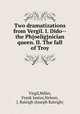 Two dramatizations from Vergil. I. Dido--the Ph{oelig}nician queen. II. The fall of Troy, Virgil,Miller, Frank Justus,Nelson, J. Raleigh (Joseph Raleigh) 