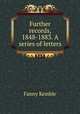 Further records, 1848-1883. A series of letters, Kemble Fanny 