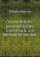 Geschichtlicht-geographisches worterbuch: ein hulfsmittel fur den ., Wilhelm Martens 