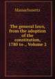 The general laws, from the adoption of the constitution, 1780 to ., Volume 2, Massachusetts 