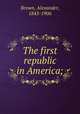The first republic in America;, Brown, Alexander, 1843-1906 