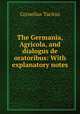 The Germania, Agricola, and dialogus de oratoribus: With explanatory notes, Cornelius Tacitus 