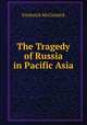 The Tragedy of Russia in Pacific Asia, Frederick McCormick 