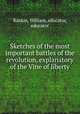 Sketches of the most important battles of the revolution, explanatory of the Vine of liberty, Rankin, William, educator, educator 