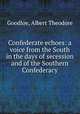 Confederate echoes: a voice from the South in the days of secession and of the Southern Confederacy, Goodloe, Albert Theodore 