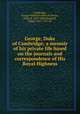 George, Duke of Cambridge; a memoir of his private life based on the journals and correspondence of His Royal Highness, Cambridge, George William Frederick Charles, Duke of, 1819-1904,Sheppard, Edgar, 1845-1921, ed 