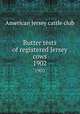 Butter tests of registered Jersey cows. 1902, American Jersey cattle club 