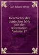 Geschichte der deutschen hofe seit der reformation, Volume 17, Carl Eduard Vehse 