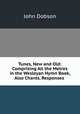 Tunes, New and Old: Comprising All the Metres in the Wesleyan Hymn Book, Also Chants, Responses ., John Dobson 