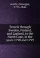 Travels through Sweden, Finland, and Lapland, to the North Cape, in the years 1798 and 1799, Acerbi, Giuseppe, 1773-1846 