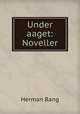 Under aaget: Noveller, H. Bang 