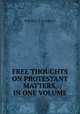 FREE THOUGHTS ON PROTESTANT MATTERS, IN ONE VOLUME., THE REV. T. D. GREGG 