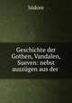 Geschichte der Gothen, Vandalen, Sueven: nebst auszugen aus der ., Isidore 