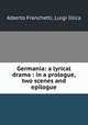 Germania: a lyrical drama : in a prologue, two scenes and epilogue, Alberto Franchetti, Luigi Illica 