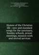 Hymns of the Christian life : new and standard songs for the sanctuary, Sunday schools, prayer meetings, mission work and revival services, Carter, Russell Kelso, 1849-1928,Simpson, A. B. (Albert B.) edt,Metcalf, Frank J. (Frank Johnson), 1865-1945,Christian Alliance Publishing Co., pbl 