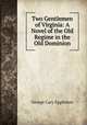 Two Gentlemen of Virginia: A Novel of the Old Regime in the Old Dominion, George Cary Eggleston 
