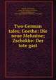 Two German tales; Goethe: Die neue Melusine; Zschokke: Der tote gast, Nichols, Alfred Bull, [from old catalog] ed,Goethe, Johann Wolfgang von, 1749-1832,Zschokke, Heinrich, 1771-1848 