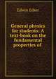 General physics for students: A text-book on the fundamental properties of ., Edwin Edser 