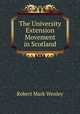 The University Extension Movement in Scotland, Robert Mark Wenley 