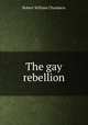 The gay rebellion, Robert W. Chambers 