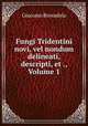 Fungi Tridentini novi, vel nondum delineati, descripti, et ., Volume 1, Giacomo Bresadola 