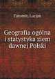 Geografia ogolna i statystyka ziem dawnej Polski, Tatomir, Lucjan 