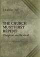 THE CHURCH MUST FIRST REPENT. Chapters on Revival, J. Edwin Orr 