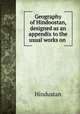 Geography of Hindoostan, designed as an appendix to the usual works on ., Hindustan 