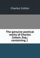 The genuine poetical works of Charles Cotton, Esq;: containing, I ., Charles Cotton 