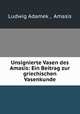 Unsignierte Vasen des Amasis: Ein Beitrag zur griechischen Vasenkunde, Ludwig Adamek , Amasis 